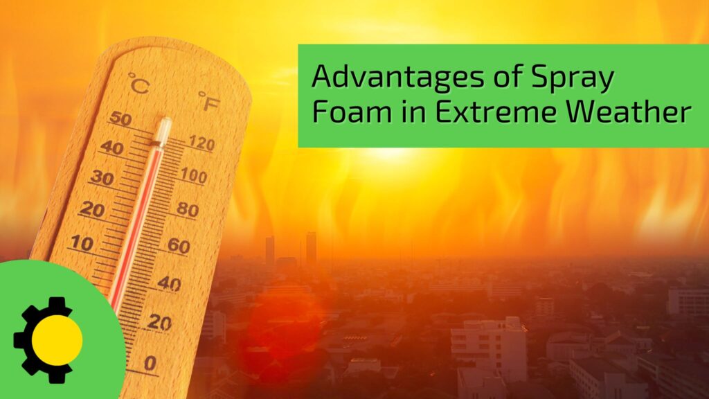 The Advantages of Spray Foam Insulation for Extreme Weather